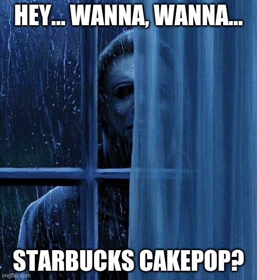 Day 10, I'm running out of memes and meme names, help- (Halloween memes btw) | HEY... WANNA, WANNA... STARBUCKS CAKEPOP? | image tagged in mike myers | made w/ Imgflip meme maker