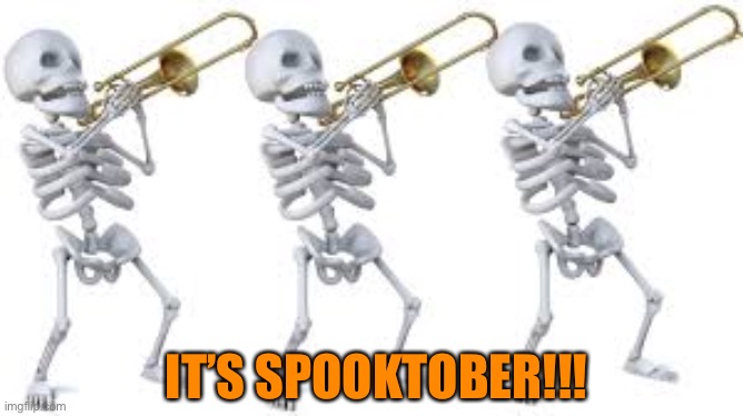 Woohoo!!!! | IT’S SPOOKTOBER!!! | image tagged in spooktober,halloween,spooky scary skeletons,happines noise | made w/ Imgflip meme maker