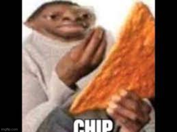 chip | image tagged in chip | made w/ Imgflip meme maker