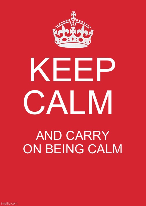 :) | KEEP CALM; AND CARRY ON BEING CALM | image tagged in memes,keep calm and carry on red | made w/ Imgflip meme maker