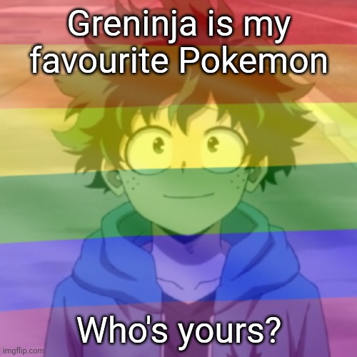 Gay.png | Greninja is my favourite Pokemon; Who's yours? | image tagged in gay png | made w/ Imgflip meme maker