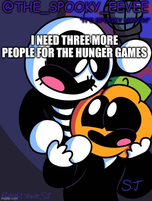 The_Spooky_Eevee | I NEED THREE MORE PEOPLE FOR THE HUNGER GAMES | image tagged in the_spooky_eevee | made w/ Imgflip meme maker