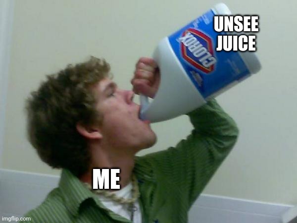 drink bleach | UNSEE JUICE ME | image tagged in drink bleach | made w/ Imgflip meme maker