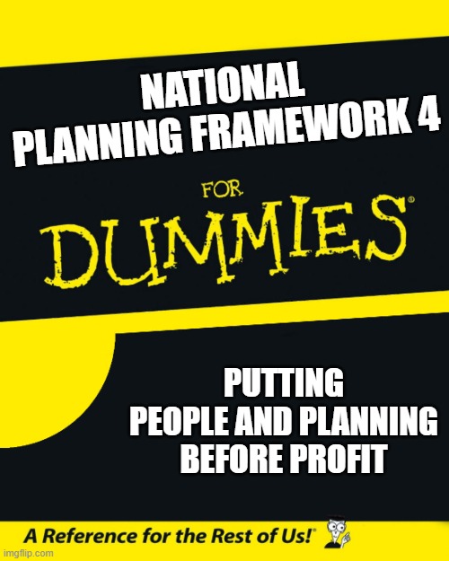 NPF4 For Dummies | NATIONAL PLANNING FRAMEWORK 4; PUTTING PEOPLE AND PLANNING BEFORE PROFIT | image tagged in for dummies | made w/ Imgflip meme maker
