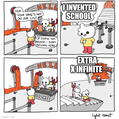 Extra-Hell |  I INVENTED SCHOOL; EXTRA X INFINITE | image tagged in extra-hell | made w/ Imgflip meme maker
