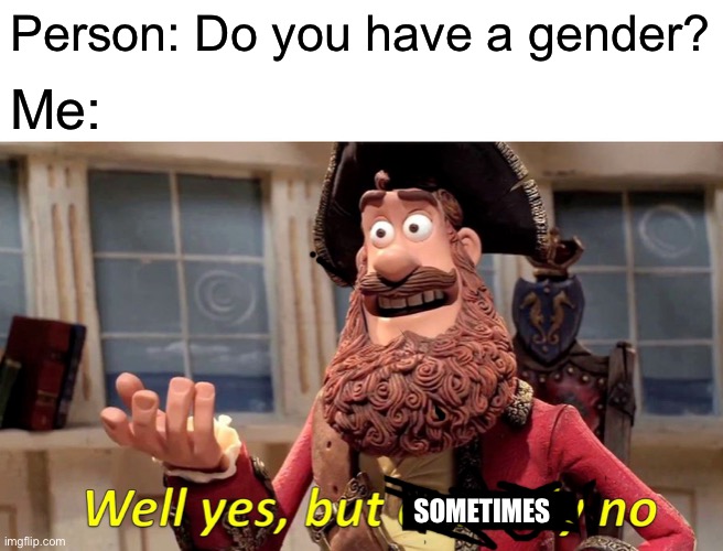 Well Yes, But Actually No | Person: Do you have a gender? Me:; SOMETIMES | image tagged in memes,well yes but actually no | made w/ Imgflip meme maker