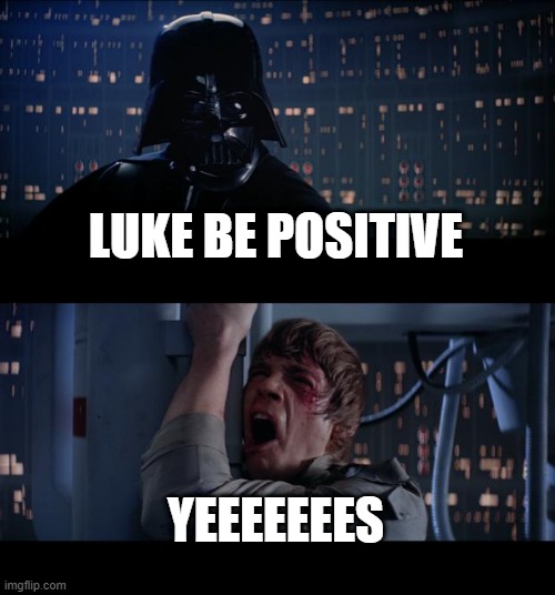 Star Wars No Meme |  LUKE BE POSITIVE; YEEEEEEES | image tagged in memes,star wars no | made w/ Imgflip meme maker