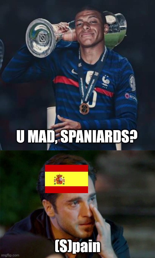 Spain 1-2 France | U MAD, SPANIARDS? (S)pain | image tagged in spain,france,nations league,football,futbol,memes | made w/ Imgflip meme maker