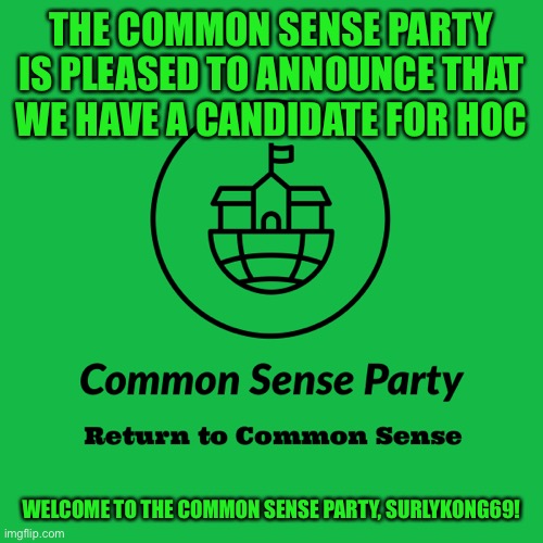Reject corRUPtion, return to Common Sense | THE COMMON SENSE PARTY IS PLEASED TO ANNOUNCE THAT WE HAVE A CANDIDATE FOR HOC; WELCOME TO THE COMMON SENSE PARTY, SURLYKONG69! | made w/ Imgflip meme maker
