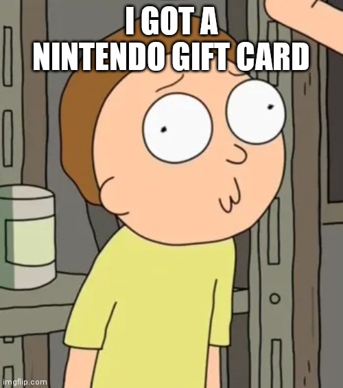 Morty Smith | I GOT A NINTENDO GIFT CARD | image tagged in morty smith | made w/ Imgflip meme maker