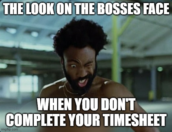 Hol Up There is a Timesheet Looking For You | THE LOOK ON THE BOSSES FACE; WHEN YOU DON'T COMPLETE YOUR TIMESHEET | image tagged in timesheet reminder,timesheet meme,timesheet | made w/ Imgflip meme maker