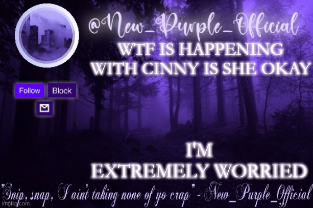 Purple's Announcement | WTF IS HAPPENING WITH CINNY IS SHE OKAY; I'M EXTREMELY WORRIED | image tagged in purple's announcement | made w/ Imgflip meme maker