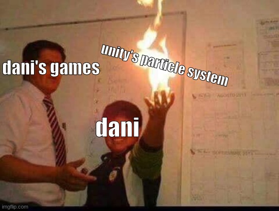 le reposte | unity's particle system; dani's games; dani | image tagged in kid holding fire,dani,videogames,unity | made w/ Imgflip meme maker