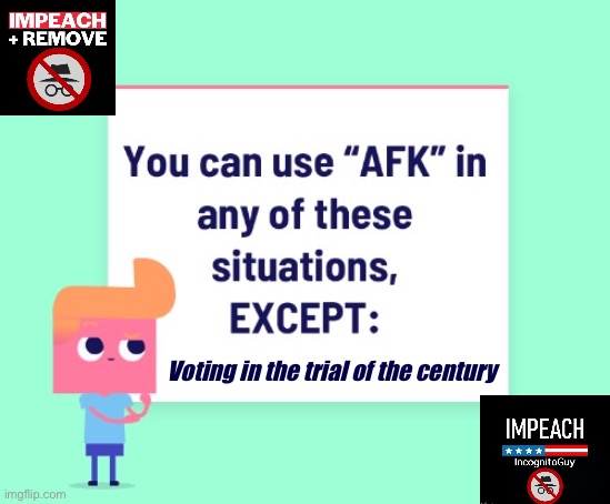 By my count, fewer than 1/2 of Congress has cast their votes in the impeachment trial thus far. C’mon, man! | Voting in the trial of the century | image tagged in afk except,impeach,the,incognito,guy,afk congress | made w/ Imgflip meme maker