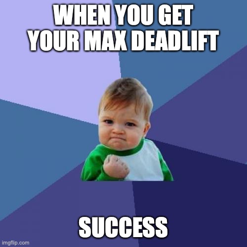Deadlift max | WHEN YOU GET YOUR MAX DEADLIFT; SUCCESS | image tagged in memes,success kid | made w/ Imgflip meme maker