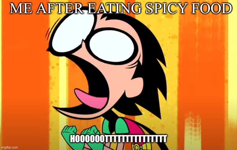 Robin Burning | ME AFTER EATING SPICY FOOD; HOOOOOOTTTTTTTTTTTTTTT | image tagged in robin burning | made w/ Imgflip meme maker