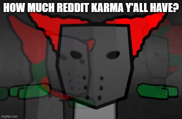 20,691 karma | HOW MUCH REDDIT KARMA Y'ALL HAVE? | image tagged in tricky t pose | made w/ Imgflip meme maker