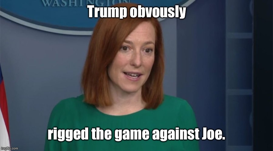 Circle Back Psaki | Trump obvously rigged the game against Joe. | image tagged in circle back psaki | made w/ Imgflip meme maker