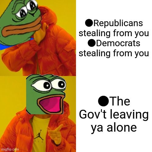 Drake Hotline Bling Meme | ●Republicans stealing from you

●Democrats stealing from you ●The Gov't leaving ya alone | image tagged in memes,drake hotline bling | made w/ Imgflip meme maker