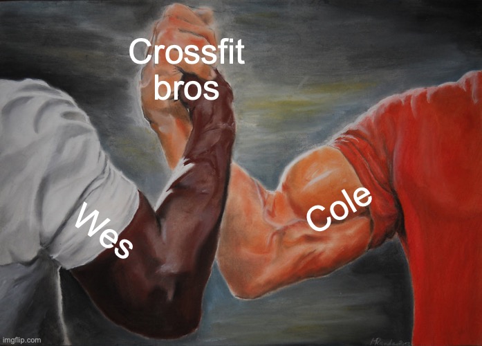 Crossfit bros | Crossfit bros; Cole; Wes | image tagged in memes,epic handshake | made w/ Imgflip meme maker