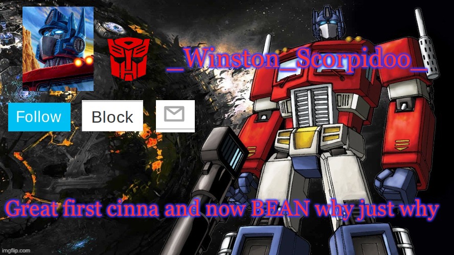 Winston Optimus Template | Great first cinna and now BEAN why just why | image tagged in winston optimus template | made w/ Imgflip meme maker
