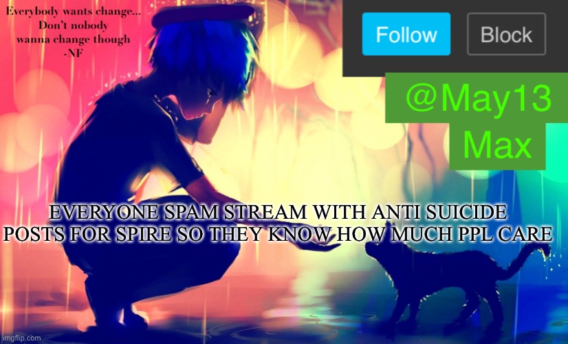 May13 announcement template | EVERYONE SPAM STREAM WITH ANTI SUICIDE POSTS FOR SPIRE SO THEY KNOW HOW MUCH PPL CARE | image tagged in may13 announcement template | made w/ Imgflip meme maker