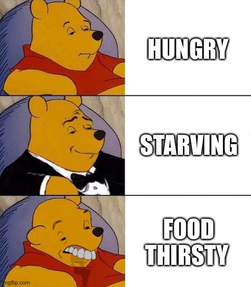 When u: | HUNGRY; STARVING; FOOD THIRSTY | image tagged in best better blurst,memes | made w/ Imgflip meme maker