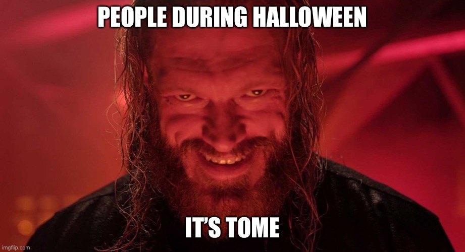 WWE Creepy Edge | PEOPLE DURING HALLOWEEN; IT’S TIME | image tagged in wwe creepy edge | made w/ Imgflip meme maker