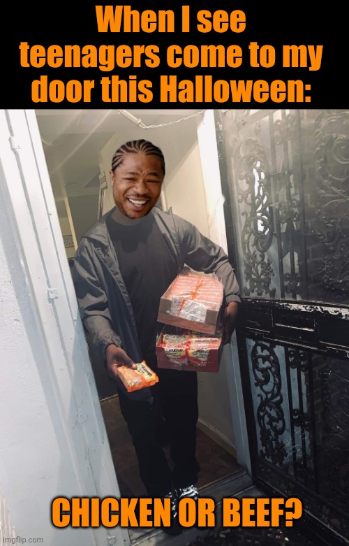 Ramenween | When I see teenagers come to my door this Halloween:; CHICKEN OR BEEF? | image tagged in ramen,halloween,trick or treat,halloween is coming,treats | made w/ Imgflip meme maker
