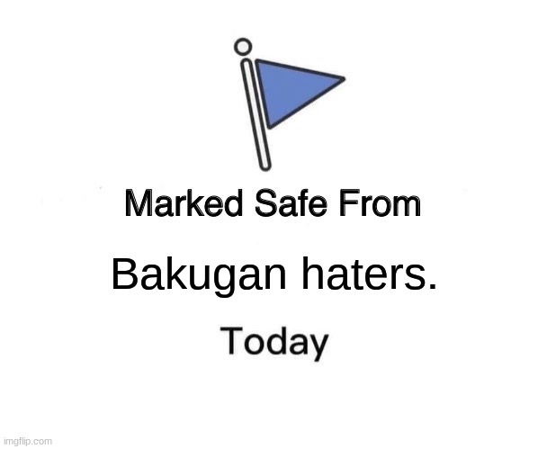 they're jerks. | Bakugan haters. | image tagged in memes,marked safe from | made w/ Imgflip meme maker