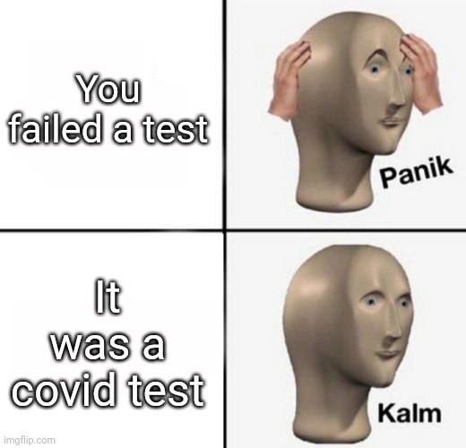 panik kalm | You failed a test; It was a covid test | image tagged in panik kalm | made w/ Imgflip meme maker