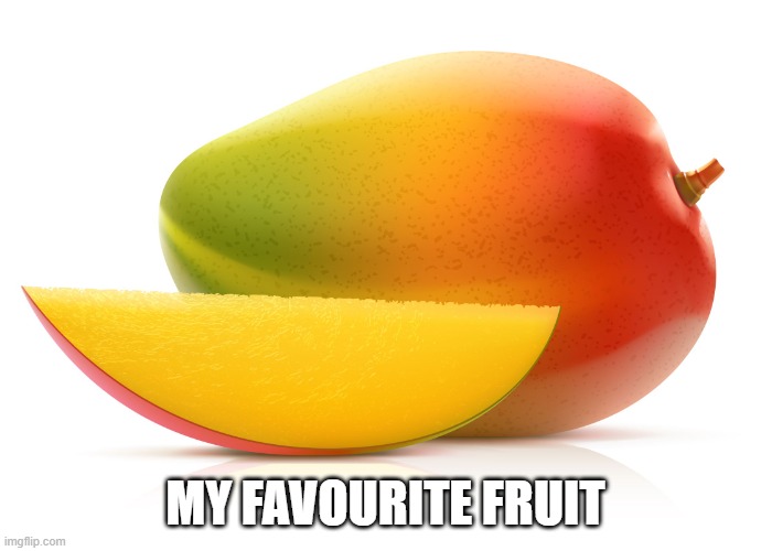 Mango | MY FAVOURITE FRUIT | image tagged in mango | made w/ Imgflip meme maker