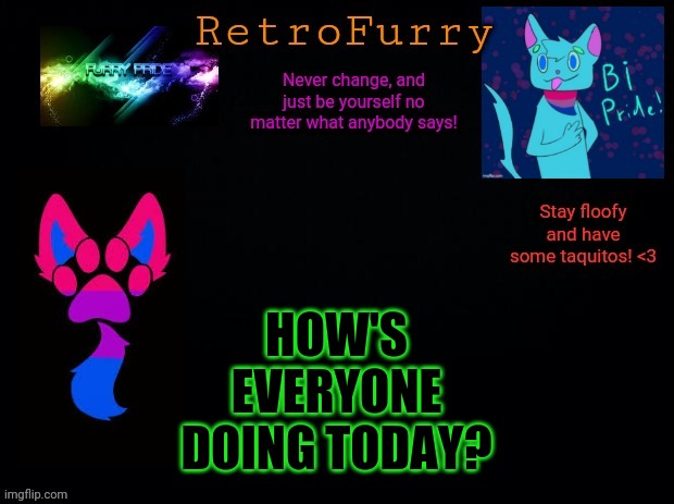 Made another announcement template, because yes (I got another one made too lol) |  HOW'S
EVERYONE
DOING TODAY? | image tagged in retrofurry bisexual announcement template | made w/ Imgflip meme maker