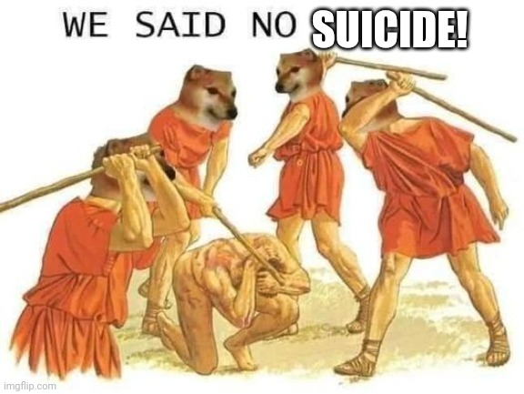 We said no horny | SUICIDE! | image tagged in we said no horny | made w/ Imgflip meme maker