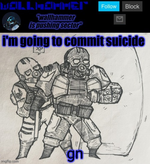 GN FOR REAL NOT COMMIT SUICIDE | i'm going to commit suicide; gn | image tagged in wallhammer temp | made w/ Imgflip meme maker