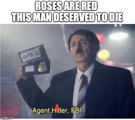 WHY | ROSES ARE RED 
THIS MAN DESERVED TO DIE | image tagged in hitler,nope nope nope | made w/ Imgflip meme maker