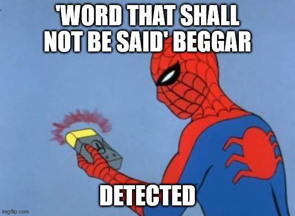 spiderman detector | 'WORD THAT SHALL NOT BE SAID' BEGGAR DETECTED | image tagged in spiderman detector | made w/ Imgflip meme maker