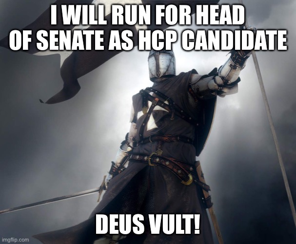 deus vult | I WILL RUN FOR HEAD OF SENATE AS HCP CANDIDATE; DEUS VULT! | image tagged in deus vult | made w/ Imgflip meme maker