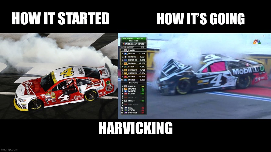 Harvicking - Then and Now | HOW IT STARTED; HOW IT’S GOING; HARVICKING | image tagged in memes,kevin harvick,nascar,funny car crash,wreck,charlotte | made w/ Imgflip meme maker