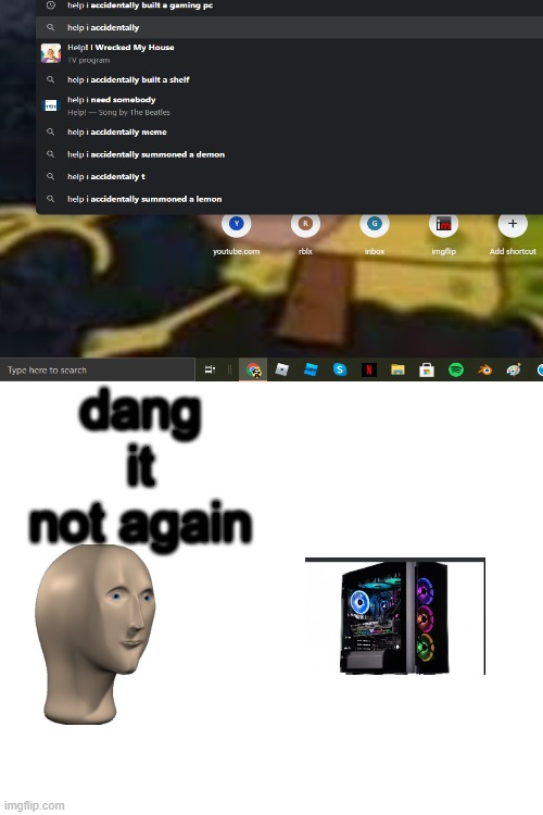 i dont know what to type here lol | dang it not again | image tagged in blank meme template,lol,haha,meme man,memes,help i | made w/ Imgflip meme maker