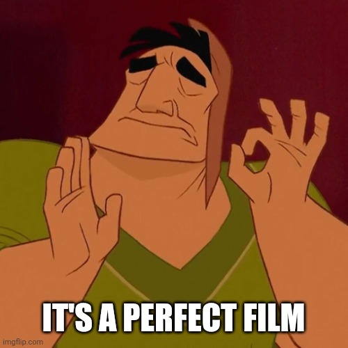 When X just right | IT'S A PERFECT FILM | image tagged in when x just right | made w/ Imgflip meme maker