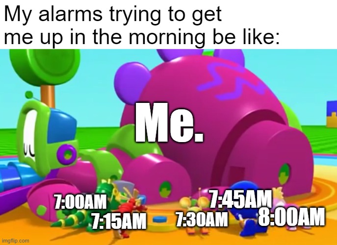 "Good morning to you!"...sorta. |  My alarms trying to get me up in the morning be like:; Me. 7:00AM; 7:45AM; 8:00AM; 7:30AM; 7:15AM | image tagged in funny,relateable,me irl,animal mechanicals | made w/ Imgflip meme maker