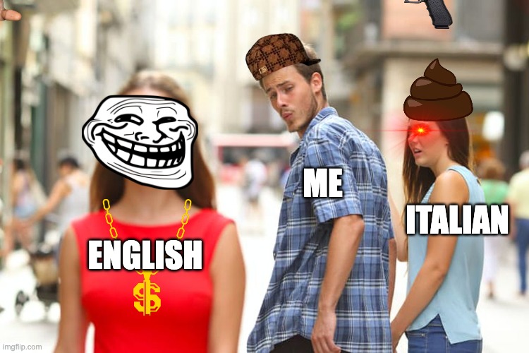 i like english | ME; ITALIAN; ENGLISH | image tagged in memes,distracted boyfriend | made w/ Imgflip meme maker