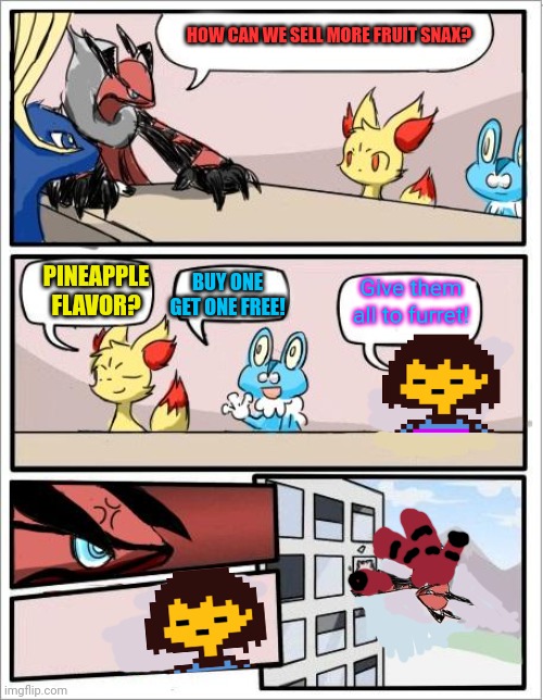 Pokemon boardroom meeting | HOW CAN WE SELL MORE FRUIT SNAX? BUY ONE GET ONE FREE! PINEAPPLE FLAVOR? Give them all to furret! | image tagged in pokemon boardroom meeting | made w/ Imgflip meme maker