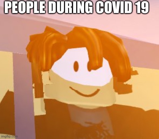 ROBLOX Bacon Hair | PEOPLE DURING COVID 19 | image tagged in roblox bacon hair | made w/ Imgflip meme maker