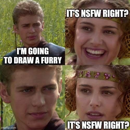 Anakin Padme 4 Panel | IT'S NSFW RIGHT? I'M GOING TO DRAW A FURRY; IT'S NSFW RIGHT? | image tagged in anakin padme 4 panel | made w/ Imgflip meme maker