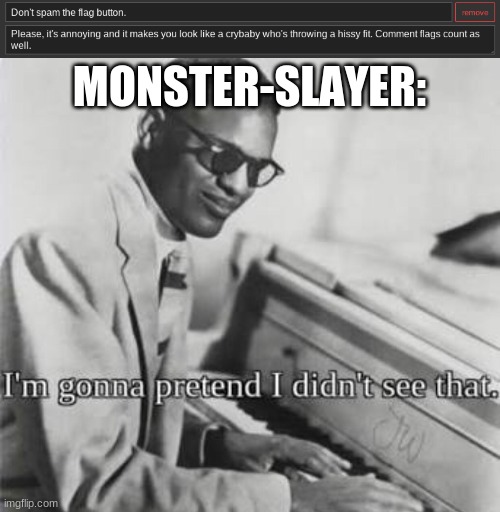 MONSTER-SLAYER: | image tagged in i m going to pretend i didn t see that | made w/ Imgflip meme maker