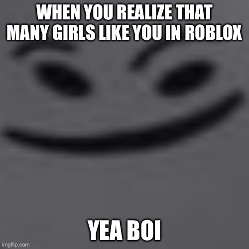 heya there noob | WHEN YOU REALIZE THAT MANY GIRLS LIKE YOU IN ROBLOX; YEA BOI | image tagged in heya there noob | made w/ Imgflip meme maker