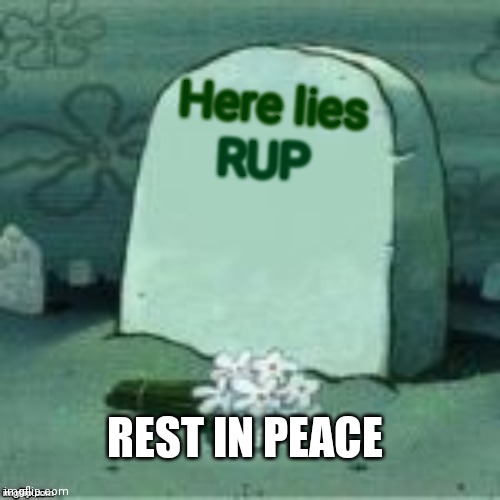 I did not post something about it, but rest in peace | Here lies; RUP; REST IN PEACE | image tagged in here lies x | made w/ Imgflip meme maker