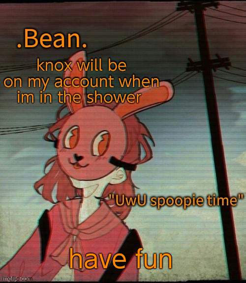 UwU spoopie time | knox will be on my account when im in the shower; have fun | image tagged in uwu spoopie time | made w/ Imgflip meme maker